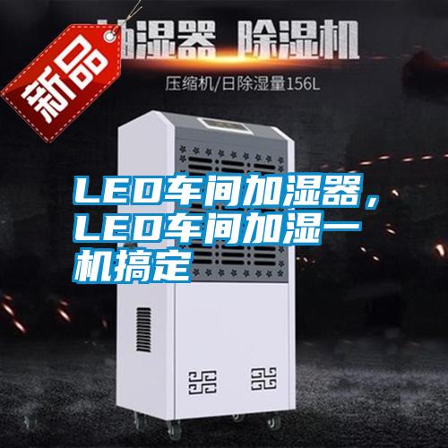 LED車間加濕器，LED車間加濕一機搞定