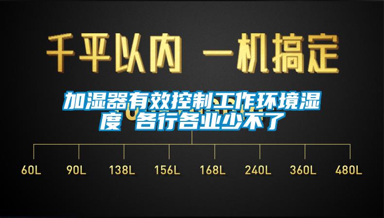 加濕器有效控制工作環(huán)境濕度 各行各業(yè)少不了