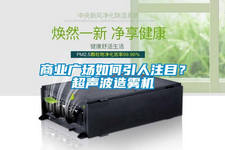 商業(yè)廣場如何引人注目？超聲波造霧機(jī)