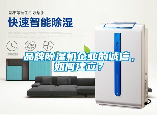 品牌除濕機(jī)企業(yè)的誠信，如何建立？