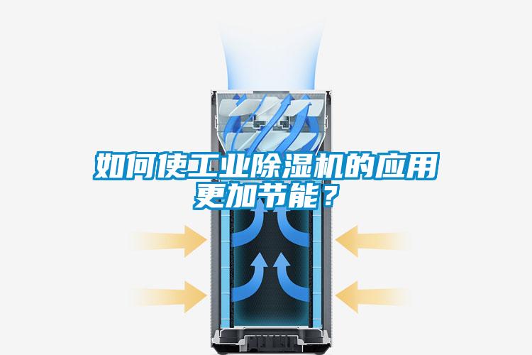 如何使工業(yè)除濕機(jī)的應(yīng)用更加節(jié)能？