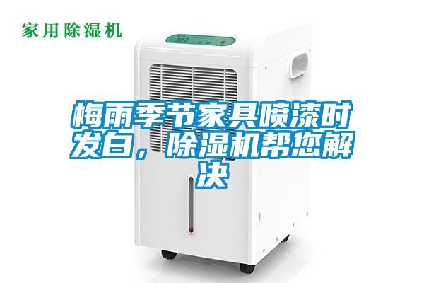 梅雨季節(jié)家具噴漆時發(fā)白，除濕機(jī)幫您解決