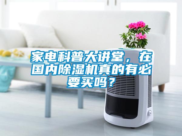 家電科普大講堂，在國內除濕機真的有必要買嗎？