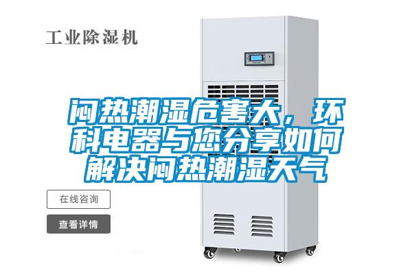 悶熱潮濕危害大，環(huán)科電器與您分享如何解決悶熱潮濕天氣