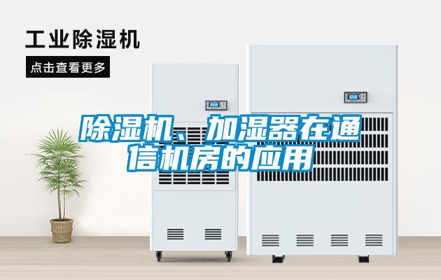 除濕機、加濕器在通信機房的應(yīng)用