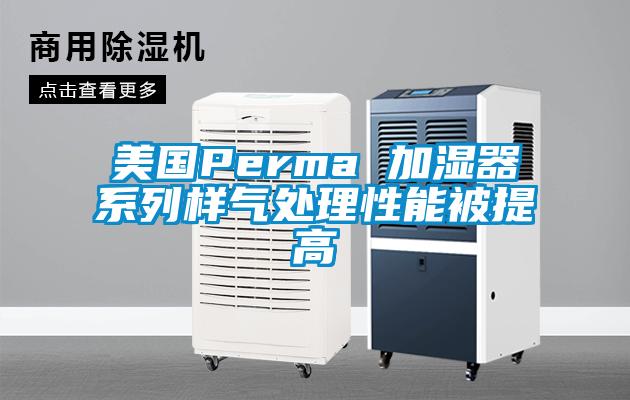 美國(guó)Perma 加濕器系列樣氣處理性能被提高