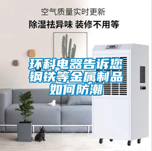 環(huán)科電器告訴您鋼鐵等金屬制品如何防潮