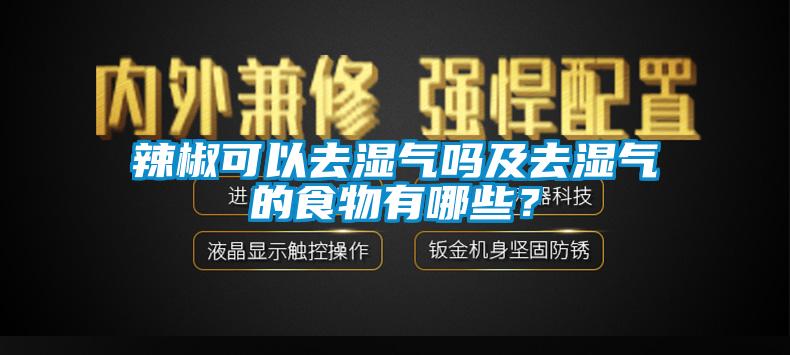 辣椒可以去濕氣嗎及去濕氣的食物有哪些？