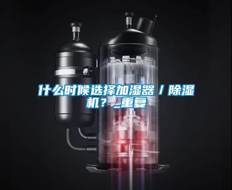 什么時候選擇加濕器／除濕機？_重復(fù)