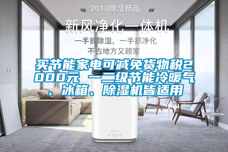 買節(jié)能家電可減免貨物稅2000元 一二級(jí)節(jié)能冷暖氣、冰箱、除濕機(jī)皆適用