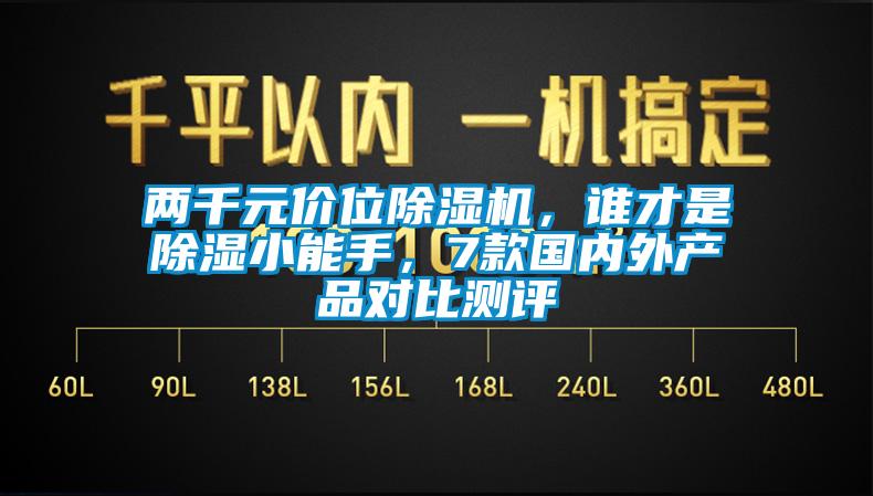 兩千元價(jià)位除濕機(jī)，誰(shuí)才是除濕小能手，7款國(guó)內(nèi)外產(chǎn)品對(duì)比測(cè)評(píng)