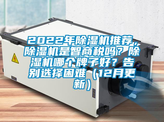 2022年除濕機(jī)推薦，除濕機(jī)是智商稅嗎？除濕機(jī)哪個(gè)牌子好？告別選擇困難（12月更新）