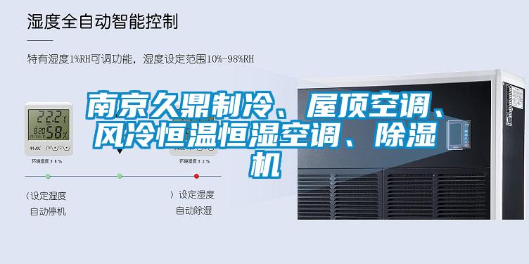 南京久鼎制冷、屋頂空調(diào)、風(fēng)冷恒溫恒濕空調(diào)、除濕機(jī)