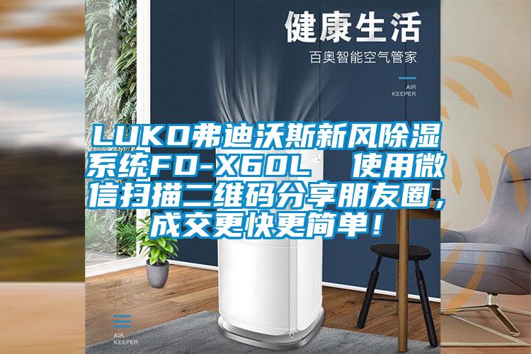 LUKO弗迪沃斯新風(fēng)除濕系統(tǒng)FD-X60L  使用微信掃描二維碼分享朋友圈，成交更快更簡單！