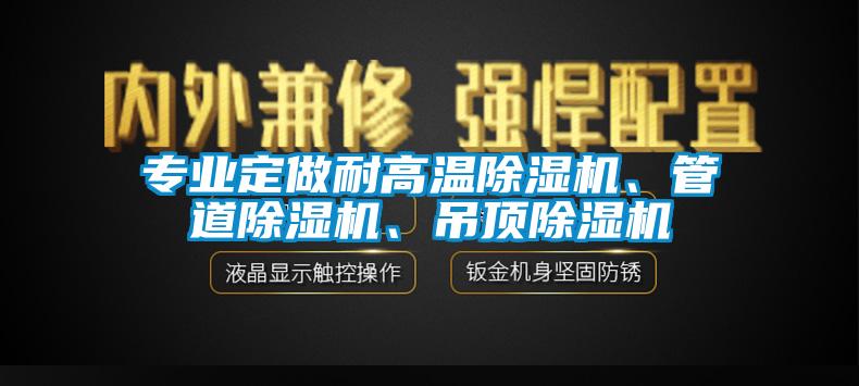 專業(yè)定做耐高溫除濕機(jī)、管道除濕機(jī)、吊頂除濕機(jī)