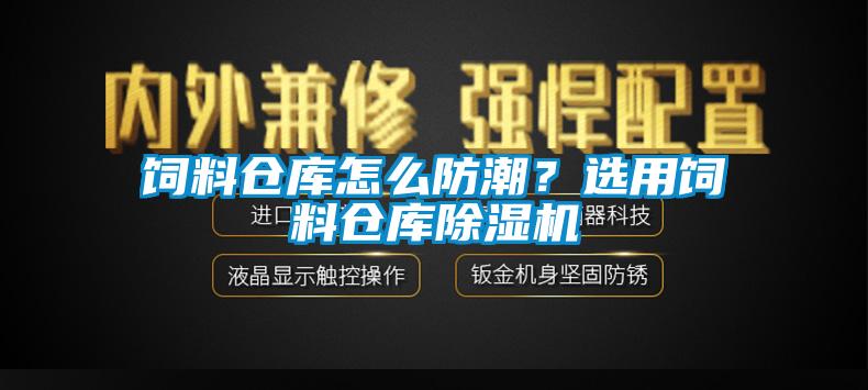 飼料倉(cāng)庫(kù)怎么防潮？選用飼料倉(cāng)庫(kù)除濕機(jī)