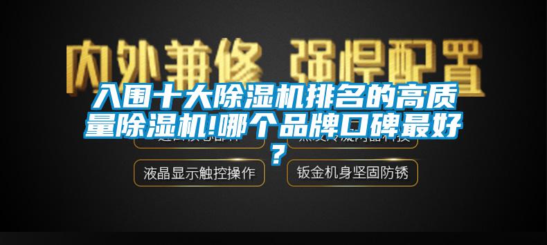 入圍十大除濕機(jī)排名的高質(zhì)量除濕機(jī)!哪個(gè)品牌口碑最好？