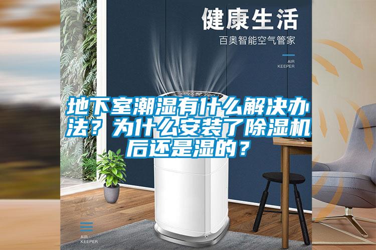 地下室潮濕有什么解決辦法？為什么安裝了除濕機(jī)后還是濕的？