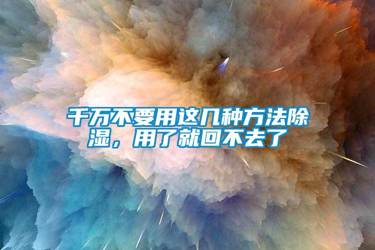 千萬(wàn)不要用這幾種方法除濕，用了就回不去了