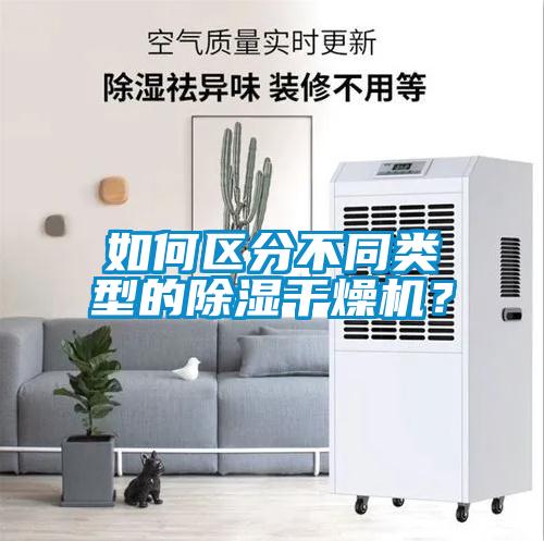 如何區(qū)分不同類型的除濕干燥機？