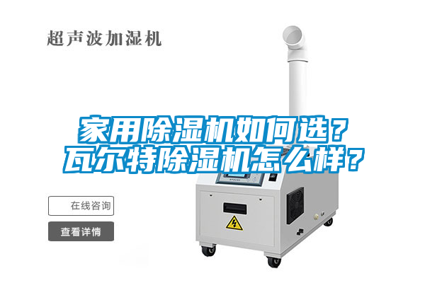 家用除濕機(jī)如何選？瓦爾特除濕機(jī)怎么樣？