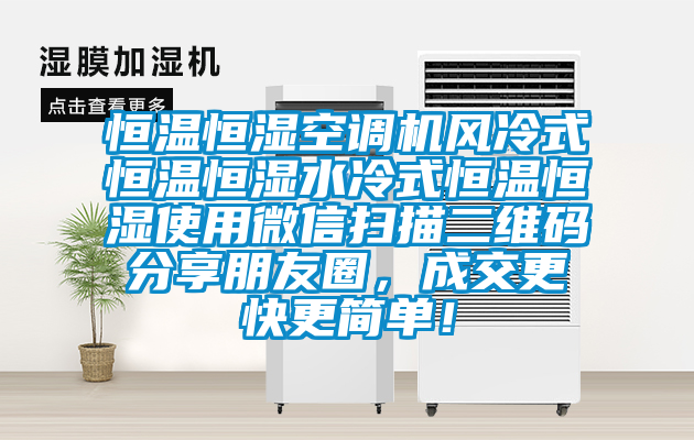 恒溫恒濕空調(diào)機(jī)風(fēng)冷式恒溫恒濕水冷式恒溫恒濕使用微信掃描二維碼分享朋友圈，成交更快更簡單！