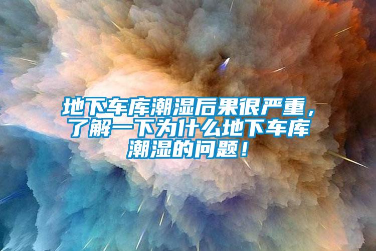 地下車庫潮濕后果很嚴(yán)重，了解一下為什么地下車庫潮濕的問題！