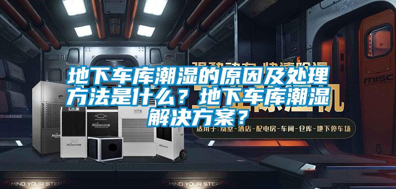 地下車庫潮濕的原因及處理方法是什么？地下車庫潮濕解決方案？