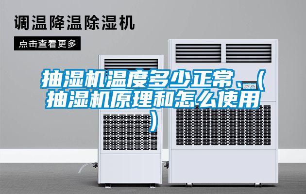 抽濕機溫度多少正常、(抽濕機原理和怎么使用)