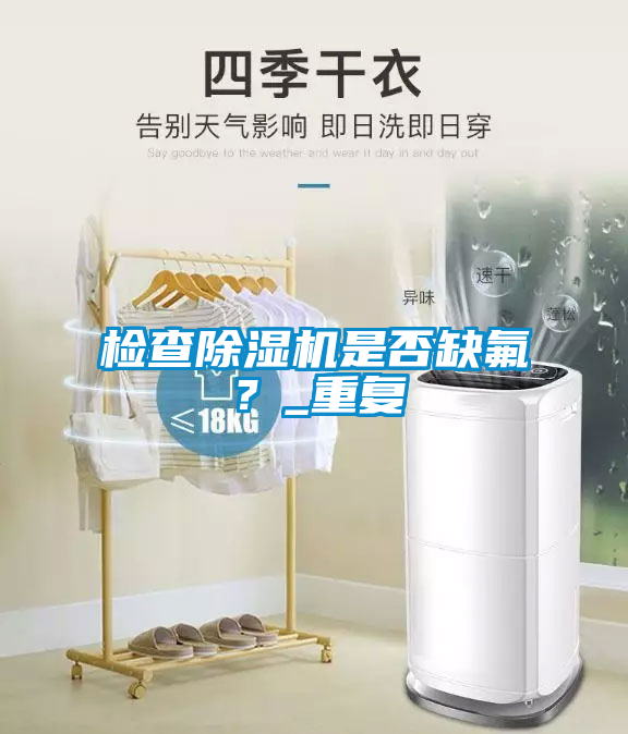 檢查除濕機(jī)是否缺氟？_重復(fù)