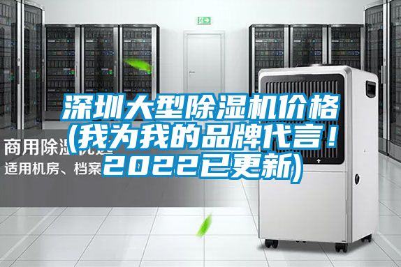 深圳大型除濕機價格(我為我的品牌代言！2022已更新)