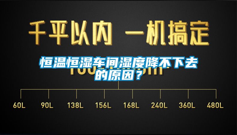 恒溫恒濕車間濕度降不下去的原因？