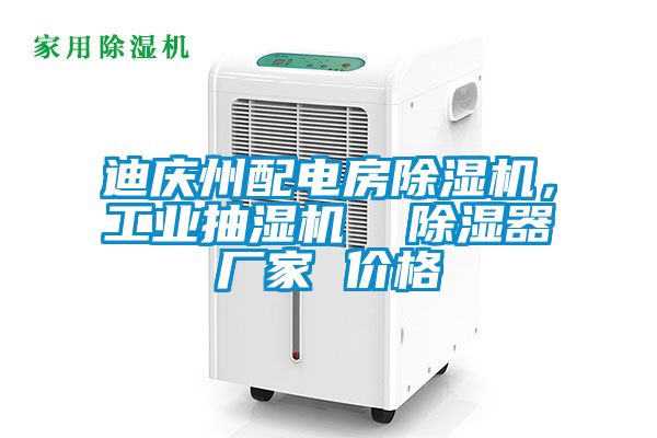 迪慶州配電房除濕機，工業(yè)抽濕機  除濕器廠家 價格