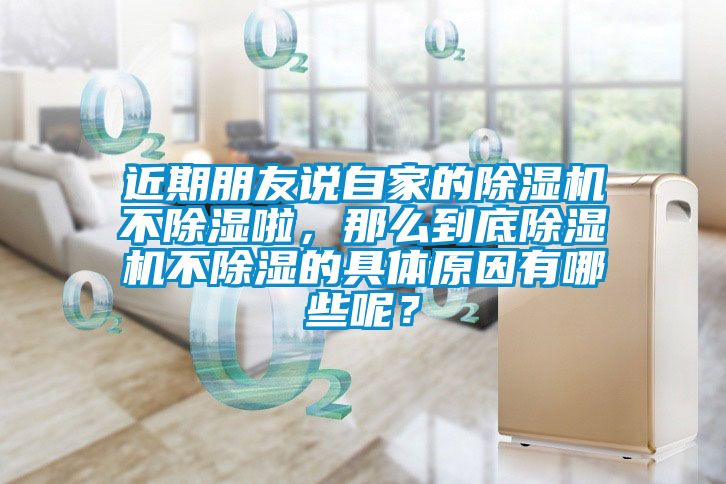 近期朋友說自家的除濕機不除濕啦，那么到底除濕機不除濕的具體原因有哪些呢？