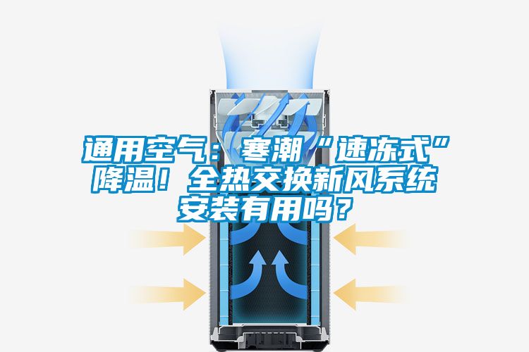 通用空氣：寒潮“速凍式”降溫！全熱交換新風系統(tǒng)安裝有用嗎？