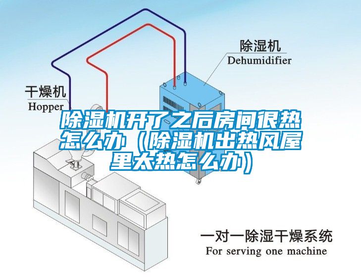 除濕機(jī)開了之后房間很熱怎么辦（除濕機(jī)出熱風(fēng)屋里太熱怎么辦）