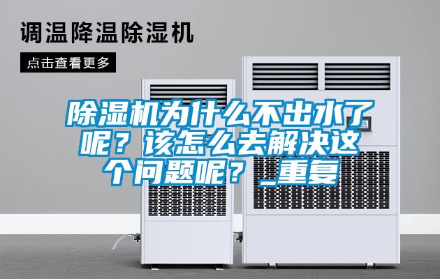 除濕機為什么不出水了呢？該怎么去解決這個問題呢？_重復