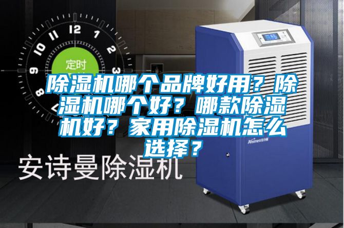 除濕機哪個品牌好用？除濕機哪個好？哪款除濕機好？家用除濕機怎么選擇？