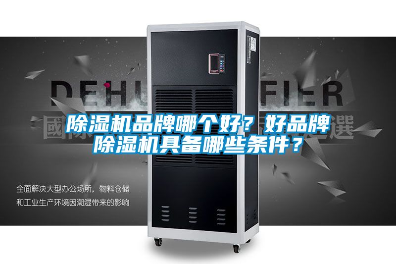 除濕機品牌哪個好？好品牌除濕機具備哪些條件？