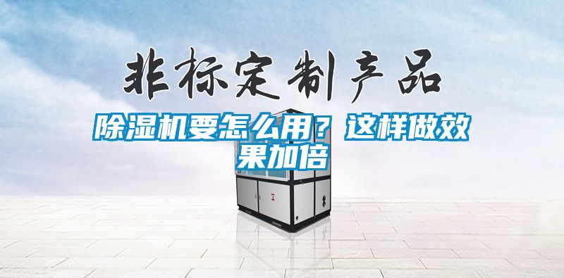 除濕機(jī)要怎么用？這樣做效果加倍