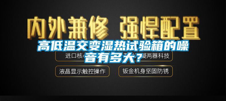 高低溫交變濕熱試驗(yàn)箱的噪音有多大？